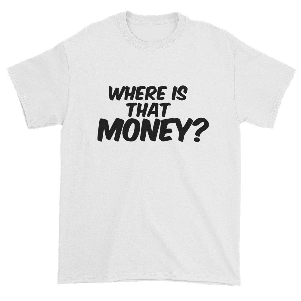 Where Is That Money? Short sleeve t-shirt