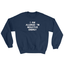 I AM ALLERGIC TO NEGATIVE ENERGY Sweatshirt