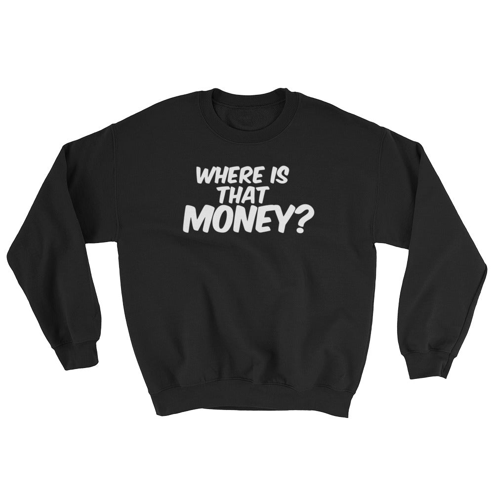 WHERE IS THAT MONEY? Sweatshirt